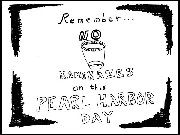 Remember ... 
NO KAMIKAZES on this Pearl Harbor Day. from thedailydose.harari.org