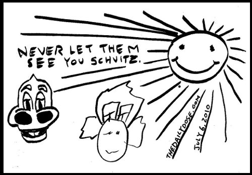 Never Let Them See 
You Schvitz. thedailydose.harari.org .