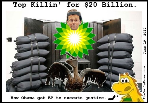 Top Killin' for $20 
Billion. How Obama got BP to execute justice. thedailydose.harari.org .
