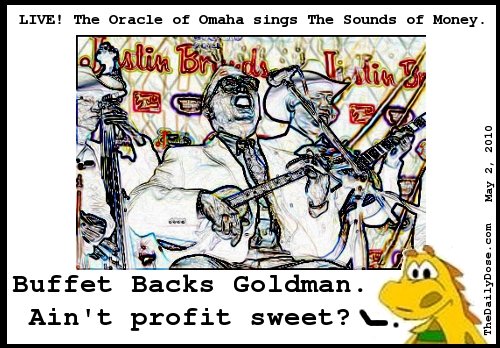 The Oracle from Omaha 
sings praises of Goldman Sachs to the Sounds of Money. thedailydose.harari.org .