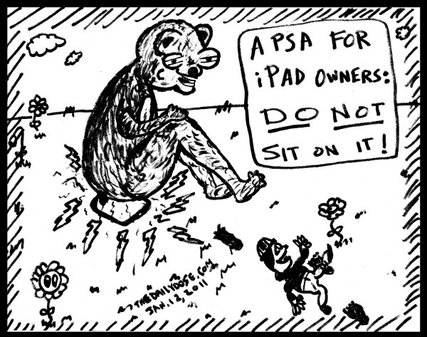 A cartoon 
PSA for iPad owners: DO NOT SIT ON IT. from thedailydose.harari.org
